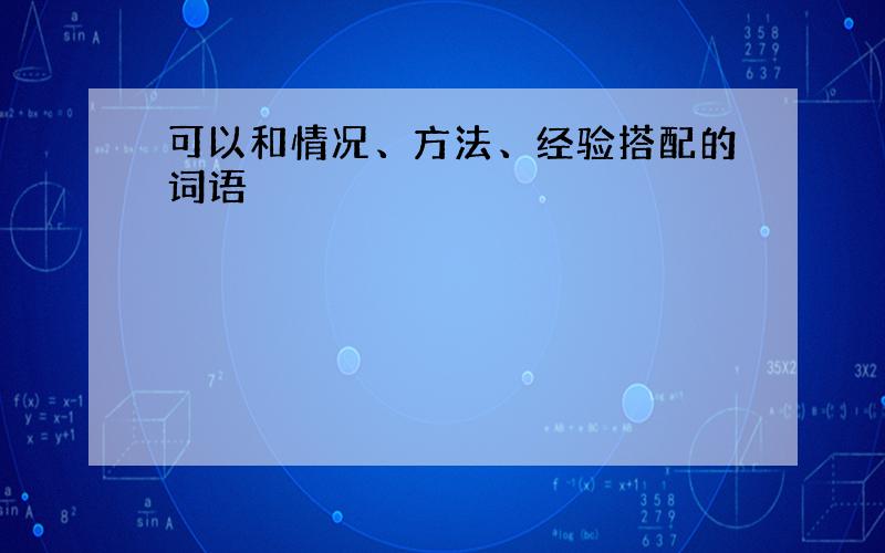 可以和情况、方法、经验搭配的词语