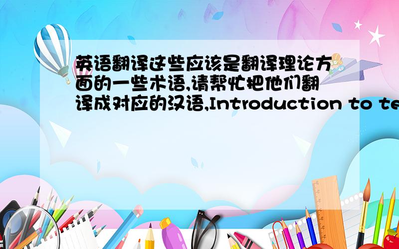 英语翻译这些应该是翻译理论方面的一些术语,请帮忙把他们翻译成对应的汉语,Introduction to terminol