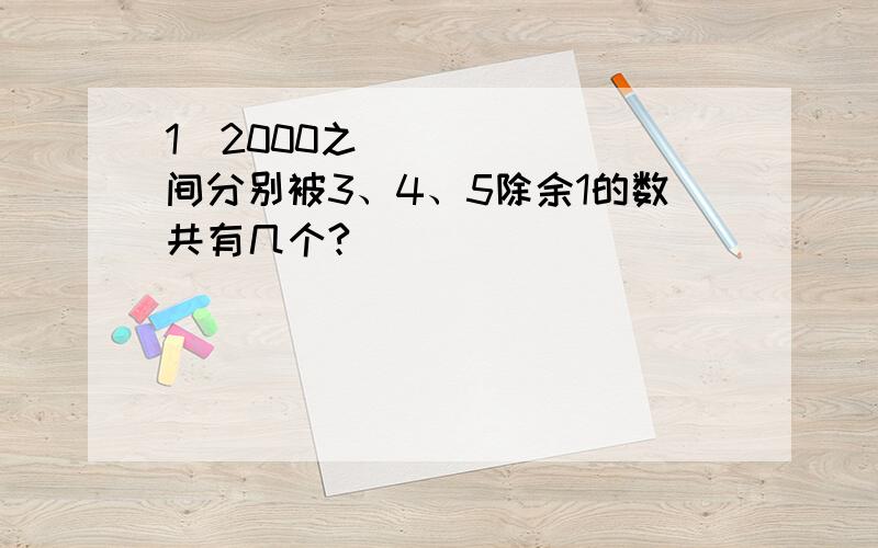 1〜2000之间分别被3、4、5除余1的数共有几个?