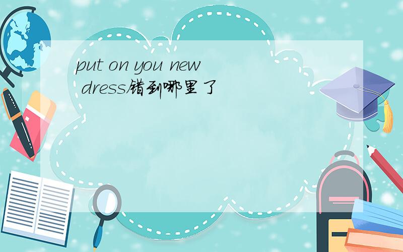 put on you new dress错到哪里了