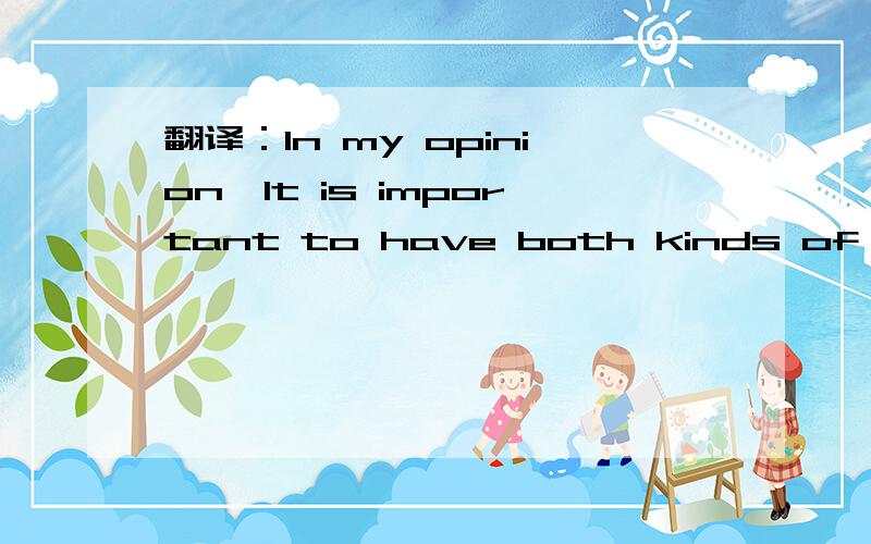 翻译：In my opinion,It is important to have both kinds of frien