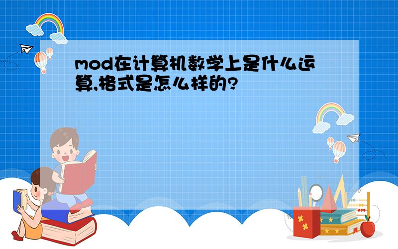 mod在计算机数学上是什么运算,格式是怎么样的?