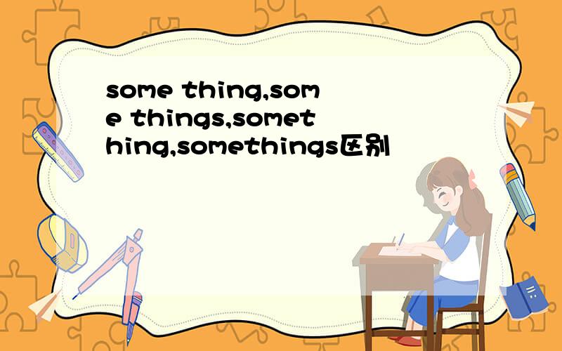 some thing,some things,something,somethings区别