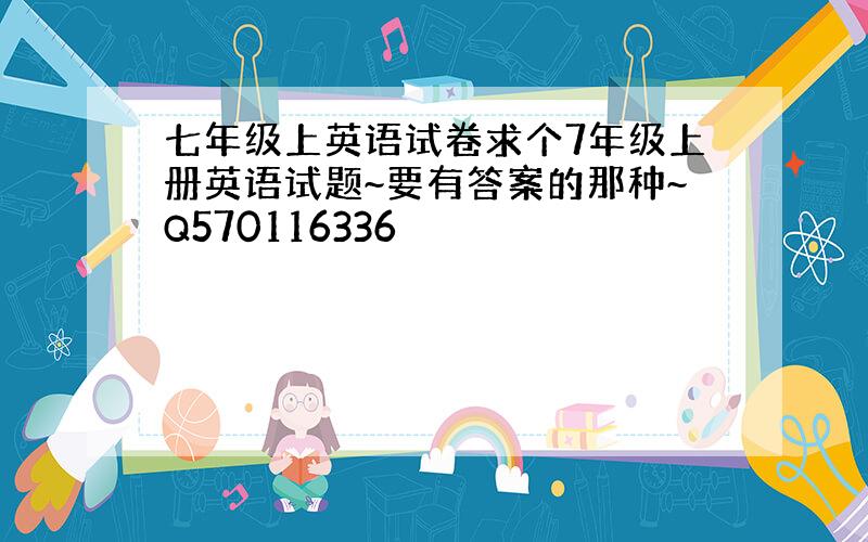 七年级上英语试卷求个7年级上册英语试题~要有答案的那种~Q570116336