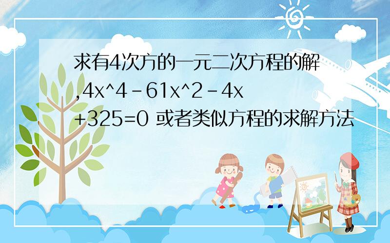 求有4次方的一元二次方程的解,4x^4-61x^2-4x+325=0 或者类似方程的求解方法