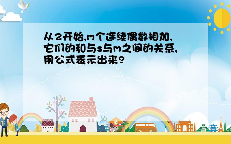 从2开始,m个连续偶数相加,它们的和与s与m之间的关系,用公式表示出来?