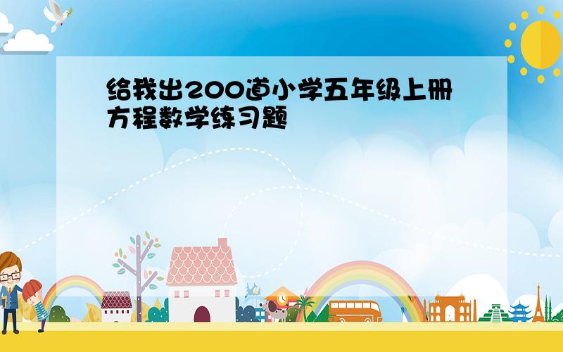 给我出200道小学五年级上册方程数学练习题