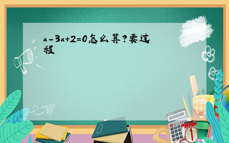 x-3x+2=0怎么算?要过程