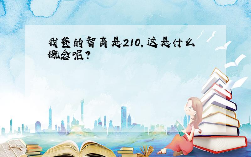 我爸的智商是210,这是什么概念呢?