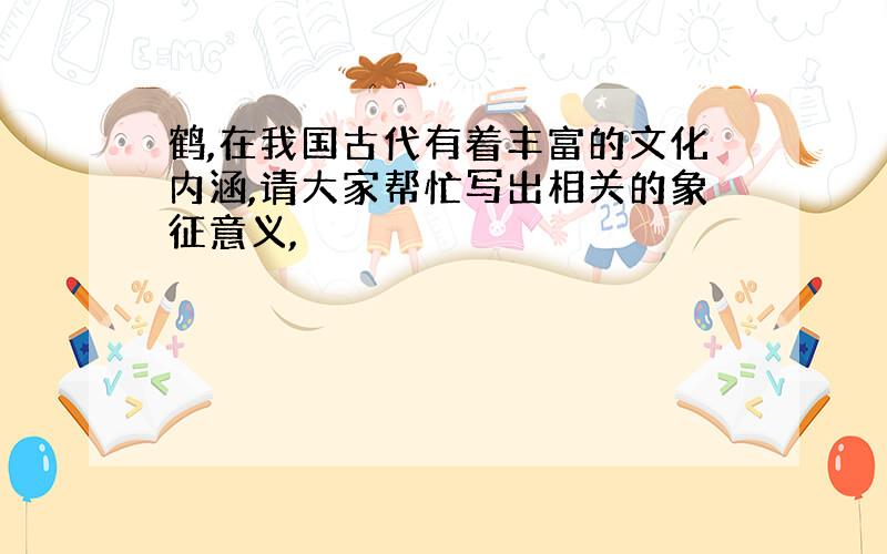 鹤,在我国古代有着丰富的文化内涵,请大家帮忙写出相关的象征意义,