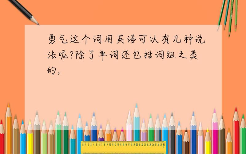 勇气这个词用英语可以有几种说法呢?除了单词还包括词组之类的,