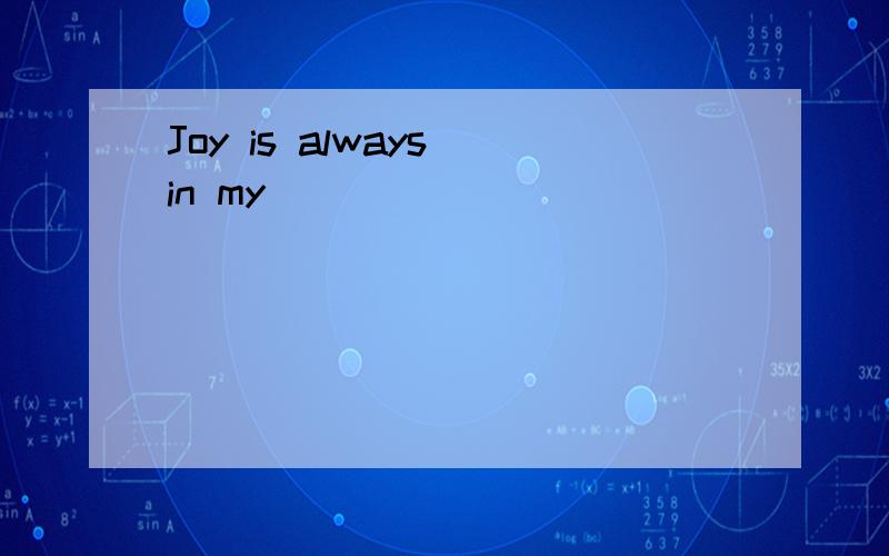 Joy is always in my