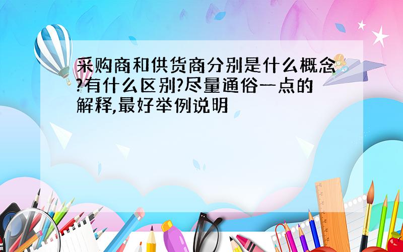 采购商和供货商分别是什么概念?有什么区别?尽量通俗一点的解释,最好举例说明