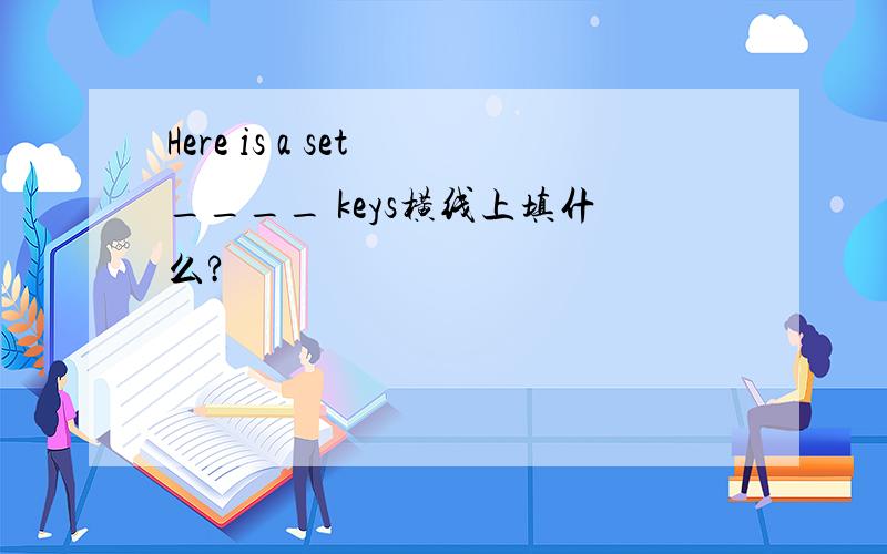 Here is a set ____ keys横线上填什么?