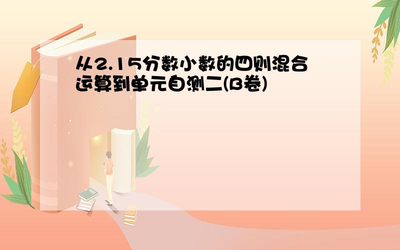 从2.15分数小数的四则混合运算到单元自测二(B卷)