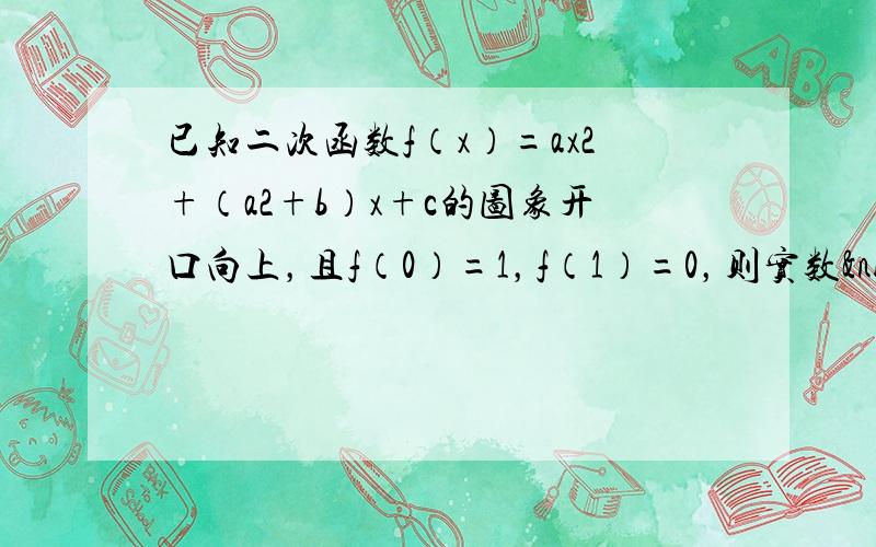 已知二次函数f（x）=ax2+（a2+b）x+c的图象开口向上，且f（0）=1，f（1）=0，则实数 b的取值