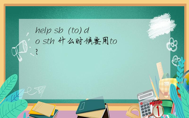 help sb (to) do sth 什么时候要用to?