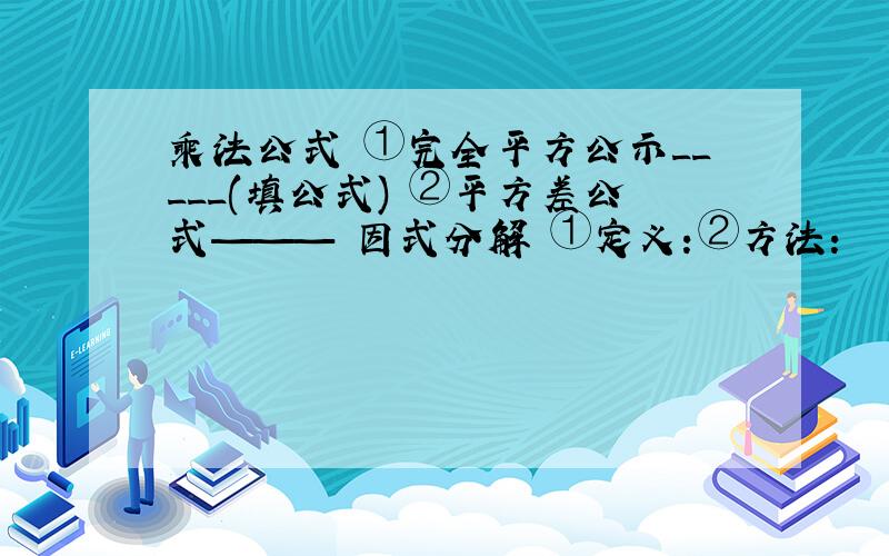 乘法公式 ①完全平方公示_____(填公式) ②平方差公式——— 因式分解 ①定义:②方法：