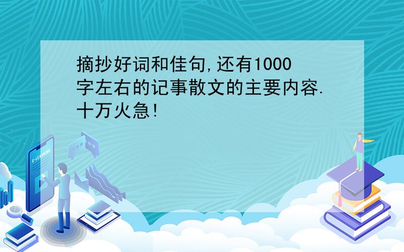 摘抄好词和佳句,还有1000字左右的记事散文的主要内容.十万火急!