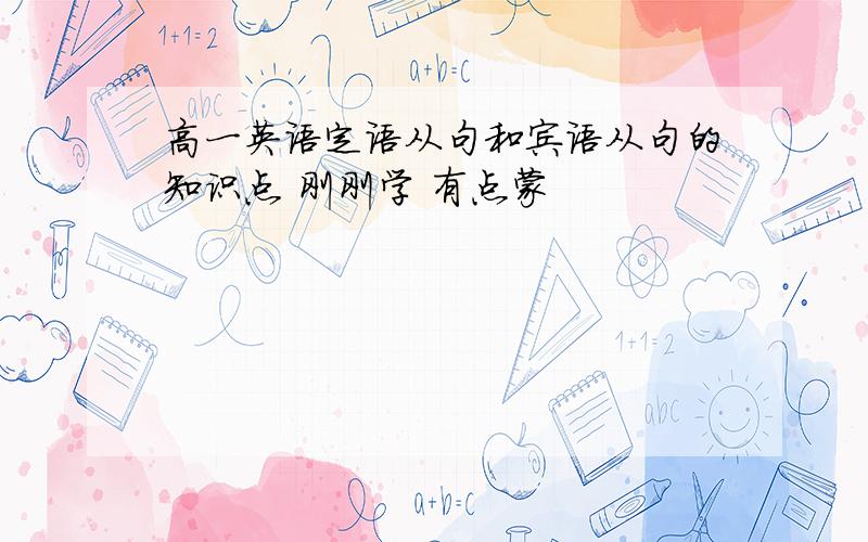 高一英语定语从句和宾语从句的知识点 刚刚学 有点蒙