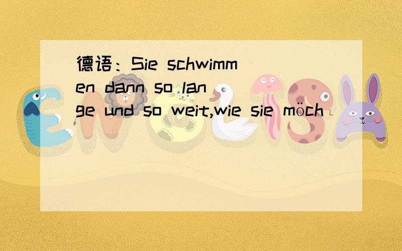 德语：Sie schwimmen dann so lange und so weit,wie sie möch