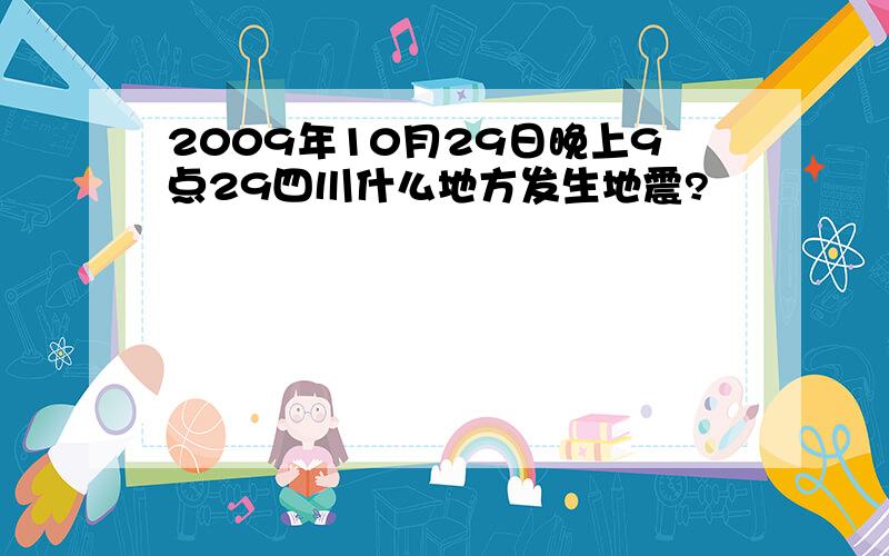 2009年10月29日晚上9点29四川什么地方发生地震?