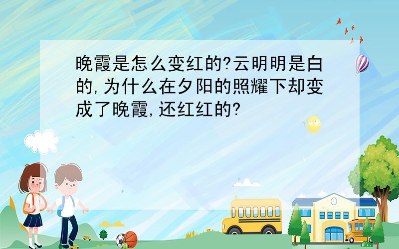 晚霞是怎么变红的?云明明是白的,为什么在夕阳的照耀下却变成了晚霞,还红红的?