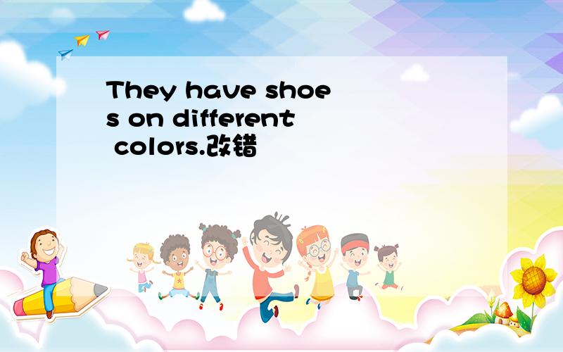 They have shoes on different colors.改错