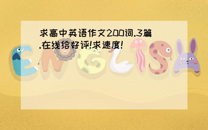 求高中英语作文200词.3篇.在线给好评!求速度!