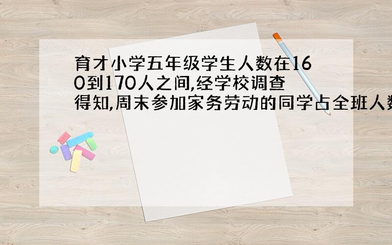 育才小学五年级学生人数在160到170人之间,经学校调查得知,周末参加家务劳动的同学占全班人数的五分之一