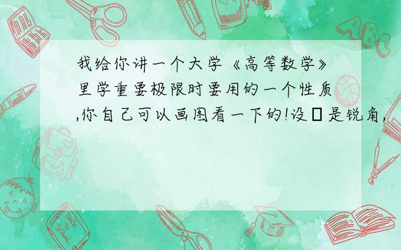 我给你讲一个大学《高等数学》里学重要极限时要用的一个性质,你自己可以画图看一下的!设α是锐角,