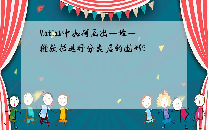 Matlab中如何画出一堆一维数据进行分类后的图形?