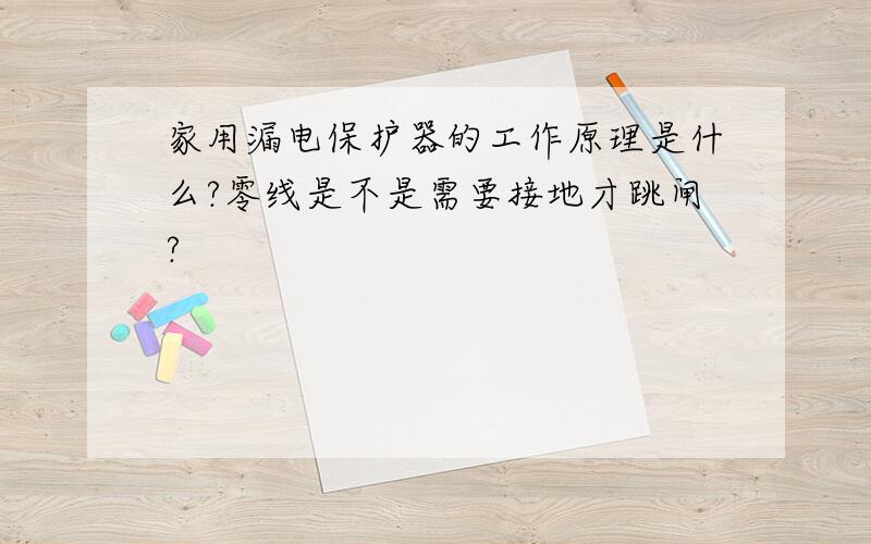 家用漏电保护器的工作原理是什么?零线是不是需要接地才跳闸?