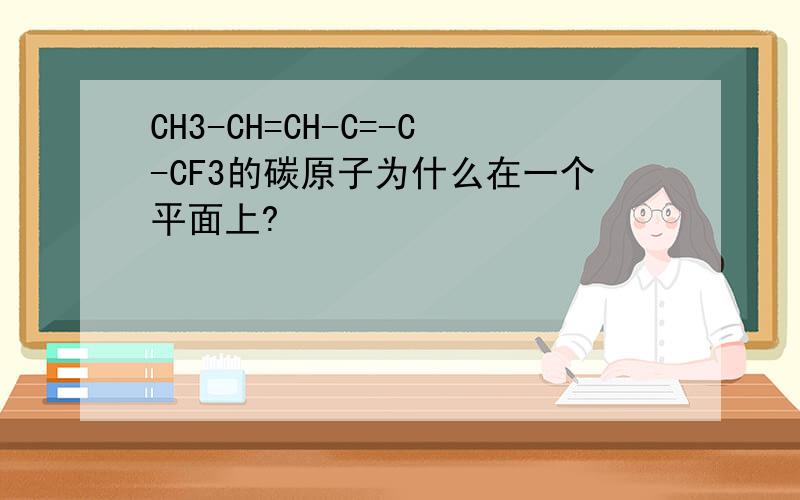 CH3-CH=CH-C=-C-CF3的碳原子为什么在一个平面上?