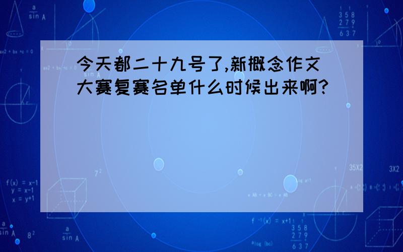 今天都二十九号了,新概念作文大赛复赛名单什么时候出来啊?