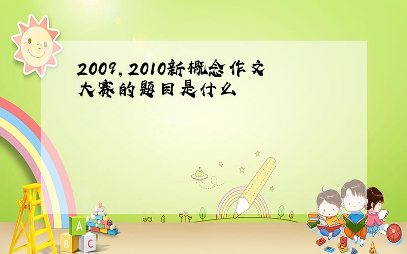 2009,2010新概念作文大赛的题目是什么