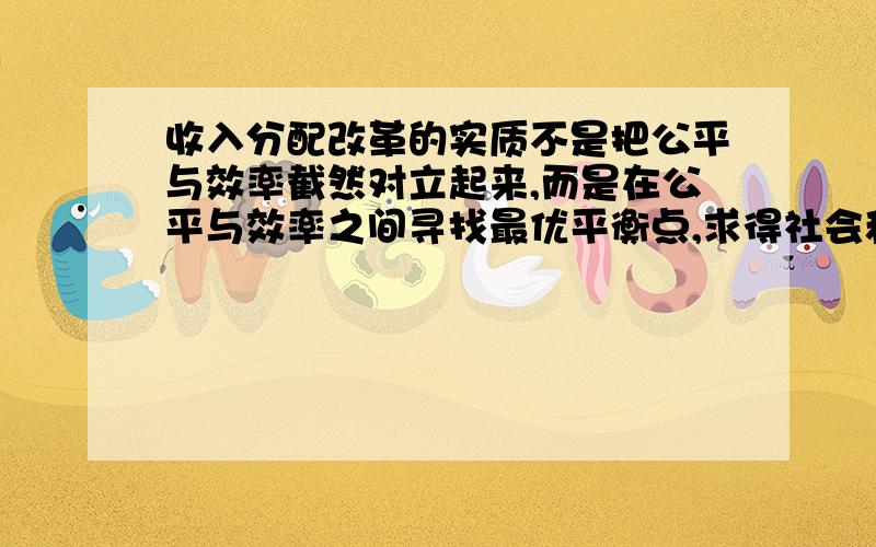 收入分配改革的实质不是把公平与效率截然对立起来,而是在公平与效率之间寻找最优平衡点,求得社会和谐.最优平衡点体现了“质变