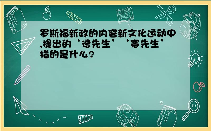 罗斯福新政的内容新文化运动中,提出的‘德先生’‘赛先生’指的是什么?