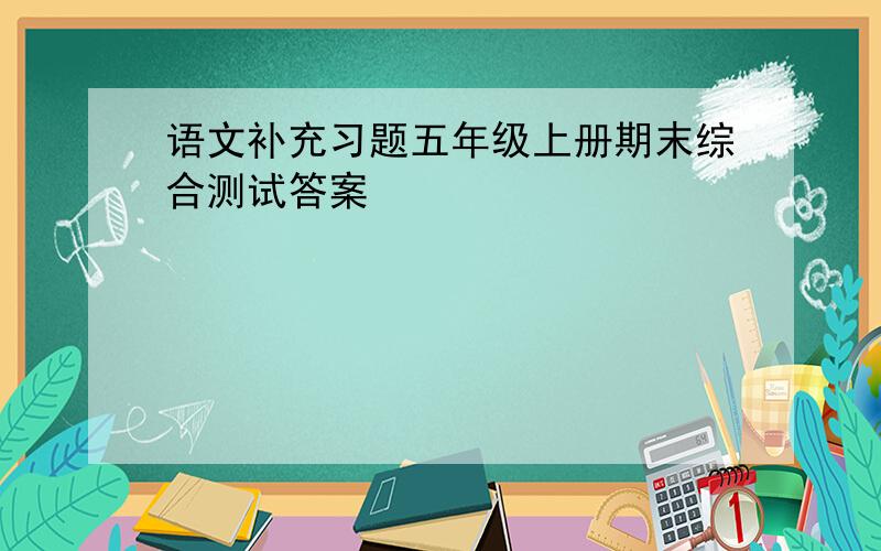 语文补充习题五年级上册期末综合测试答案