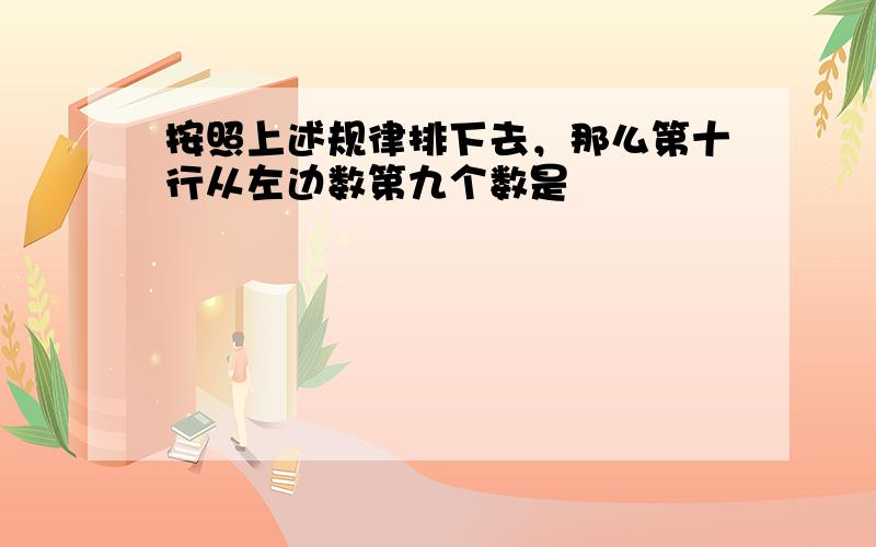 按照上述规律排下去，那么第十行从左边数第九个数是