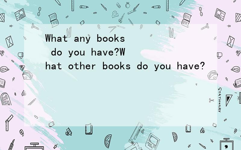 What any books do you have?What other books do you have?