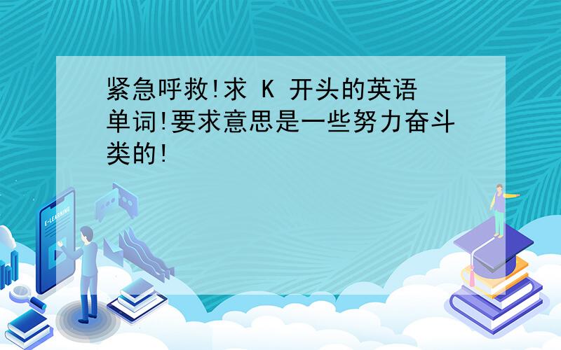 紧急呼救!求 K 开头的英语单词!要求意思是一些努力奋斗类的!