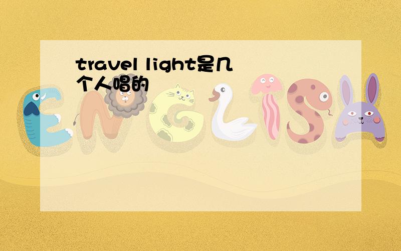 travel light是几个人唱的