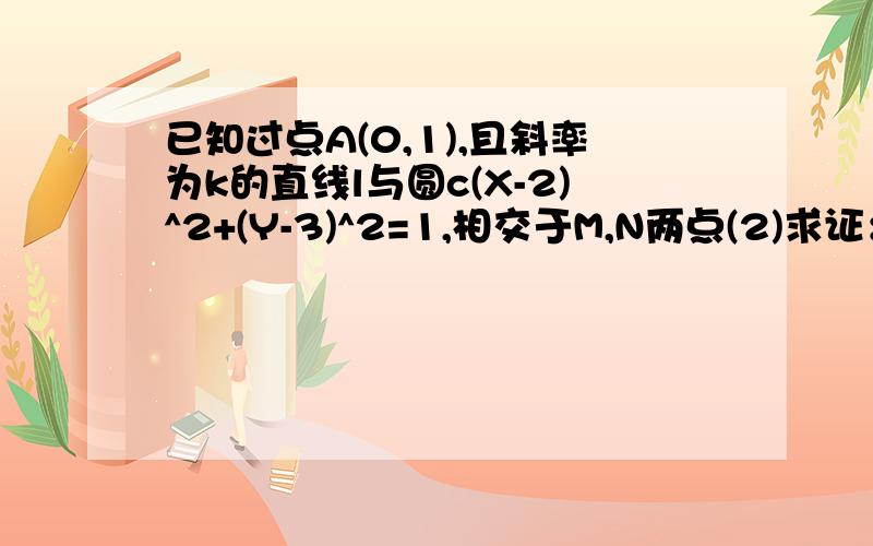 已知过点A(0,1),且斜率为k的直线l与圆c(X-2)^2+(Y-3)^2=1,相交于M,N两点(2)求证：向量AM.