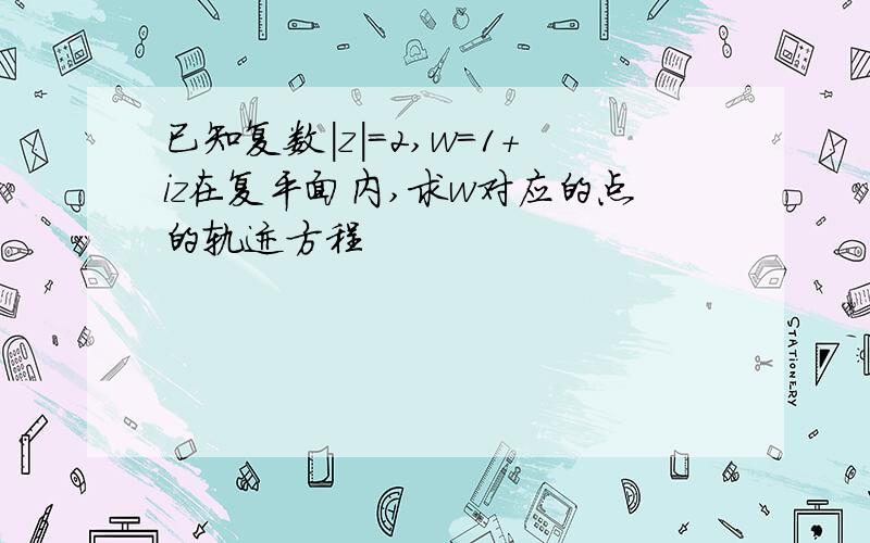 已知复数|z|=2,w=1+iz在复平面内,求w对应的点的轨迹方程