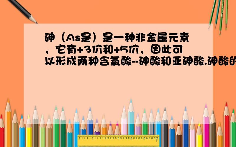 砷（As是）是一种非金属元素，它有+3价和+5价，因此可以形成两种含氧酸--砷酸和亚砷酸.砷酸的化学式为（　　）