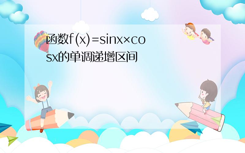 函数f(x)=sinx×cosx的单调递增区间