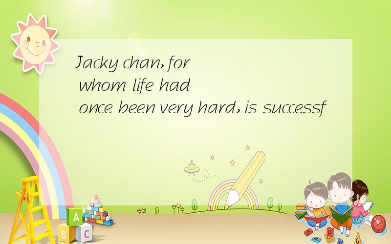 Jacky chan,for whom life had once been very hard,is successf