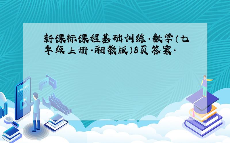 新课标课程基础训练·数学（七年级上册·湘教版）8页答案.