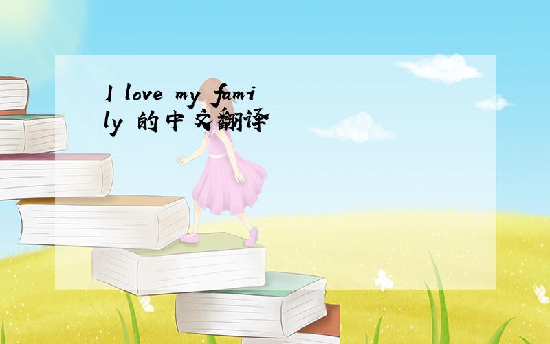 I love my family 的中文翻译